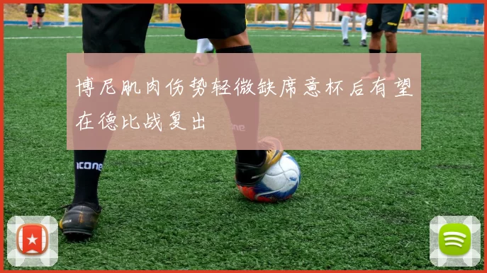 博尼肌肉伤势轻微缺席意杯后有望在德比战复出