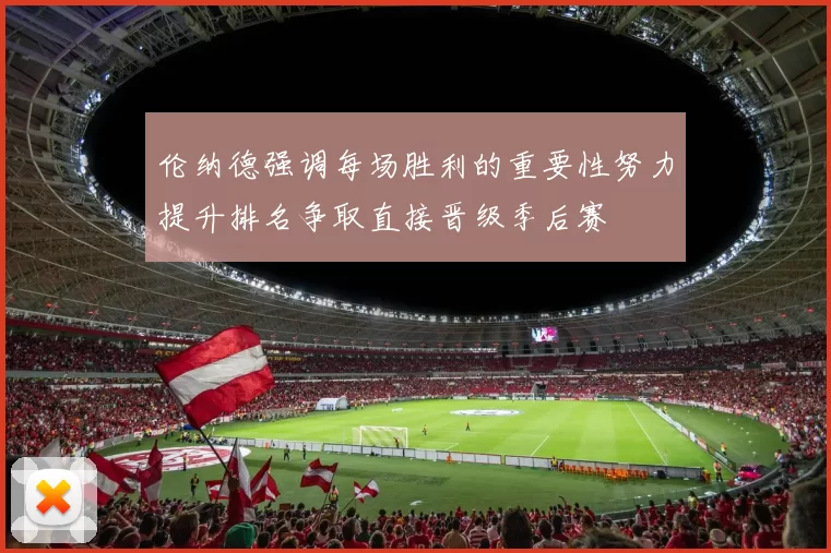 伦纳德强调每场胜利的重要性努力提升排名争取直接晋级季后赛